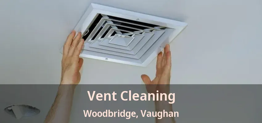 Vent Cleaning Woodbridge, Vaughan - ON