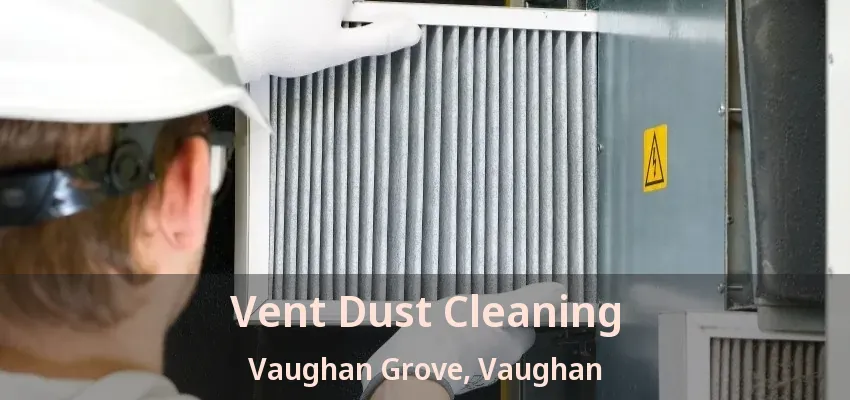 Vent Dust Cleaning Vaughan Grove, Vaughan - ON