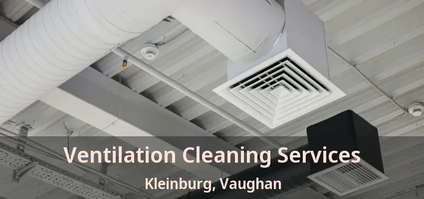 Ventilation Cleaning Services Kleinburg, Vaughan - ON