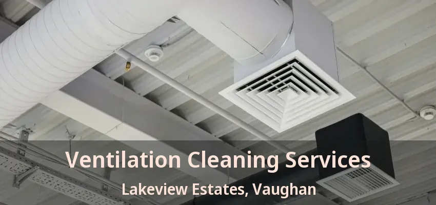 Ventilation Cleaning Services Lakeview Estates, Vaughan - ON