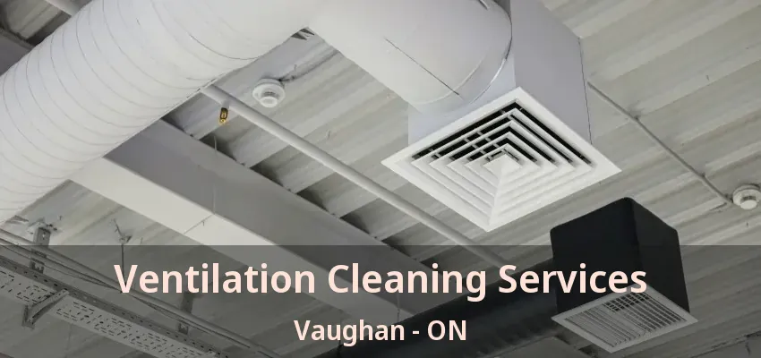 Ventilation Cleaning Services Vaughan - ON