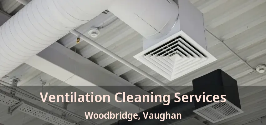 Ventilation Cleaning Services Woodbridge, Vaughan - ON