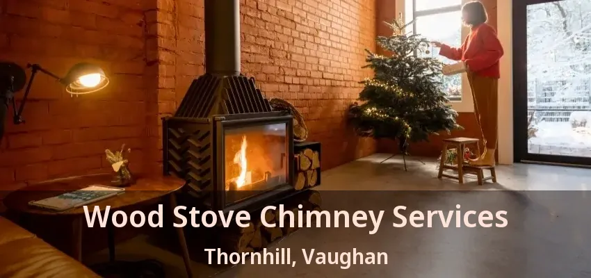 Wood Stove Chimney Services Thornhill, Vaughan - ON