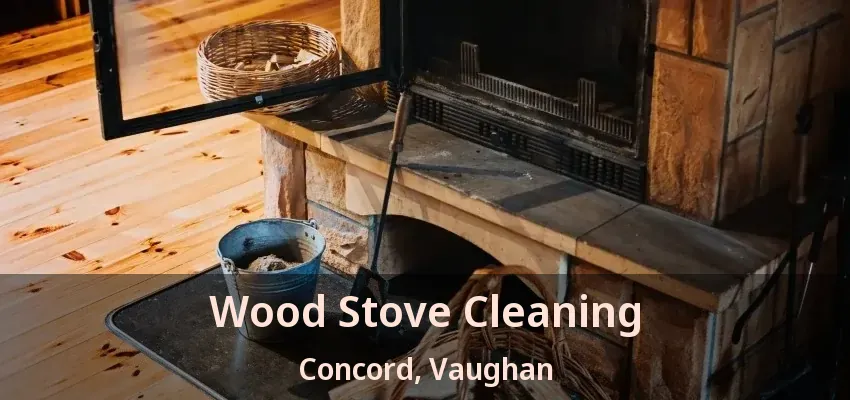 Wood Stove Cleaning Concord, Vaughan - ON