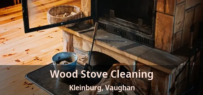 Wood Stove Cleaning Kleinburg, Vaughan - ON