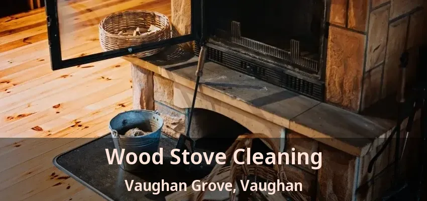 Wood Stove Cleaning Vaughan Grove, Vaughan - ON